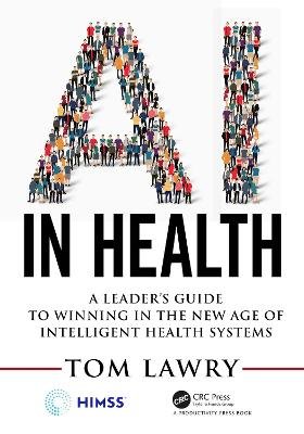 AI in Health: A Leader's Guide to Winning in the New Age of Intelligent Health Systems Taylor & Francis Ltd.
