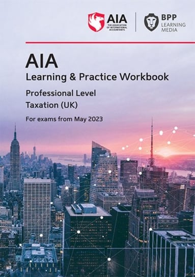 AIA - 6 Taxation (UK): Learning and Practice Workbook BPP Learning Media
