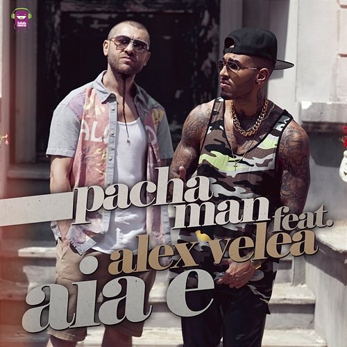 Aia E Pacha Man feat. Alex Velea