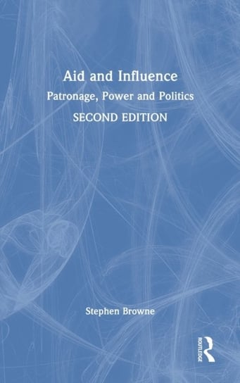 Aid and Influence: Patronage, Power and Politics Stephen Browne