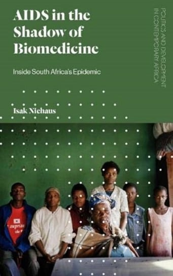 AIDS in the Shadow of Biomedicine: Inside South Africas Epidemic Isak Niehaus