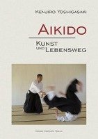 Aikido - Kunst und Lebensweg Yoshigasaki Kenjiro