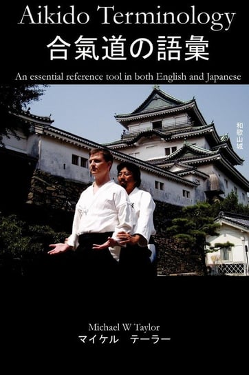 Aikido Terminology - An Essential Reference Tool in Both English and Japanese Taylor Michael