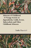 Ailments of Childhood - A Vintage Article on Appendicitis, Colds, Fevers, Tuberculosis and Other Childhood Ailments Stella Churchill