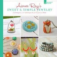 Aimee Ray's Sweet & Simple Jewelry Ray Aimee, Sheldon Kathy