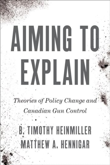Aiming to Explain: Theories of Policy Change and Canadian Gun Control University of Toronto Press