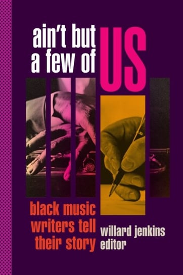 Ain't But a Few of Us: Black Music Writers Tell Their Story Willard Jenkins