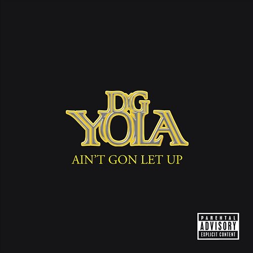 Ain't Gon Let Up DG Yola