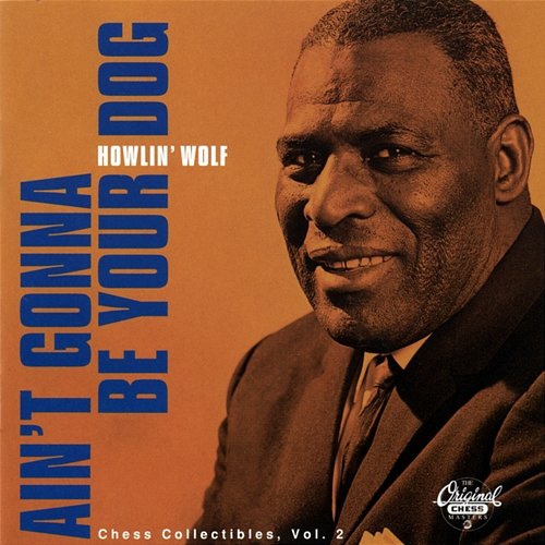 Ain't Gonna Be Your Dog: Chess Collectibles Vol. 2 Howlin' Wolf