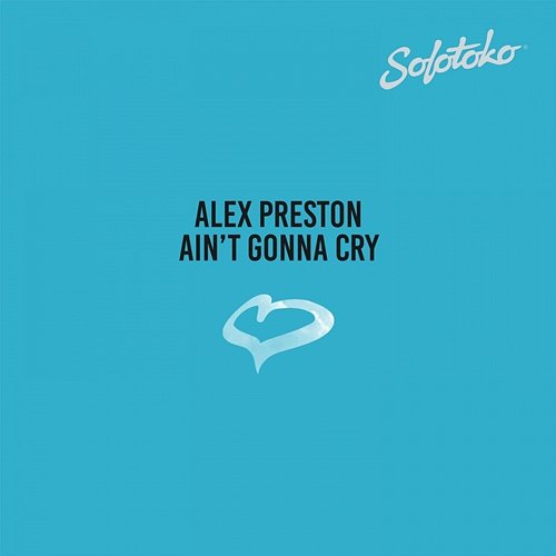 Ain't Gonna Cry Alex Preston