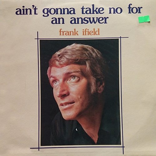 Ain't Gonna Take No For An Answer Frank Ifield