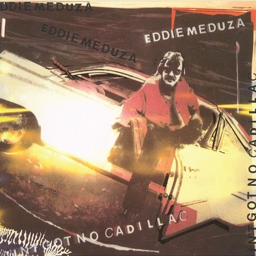 Ain't Got No Cadillac Eddie Meduza