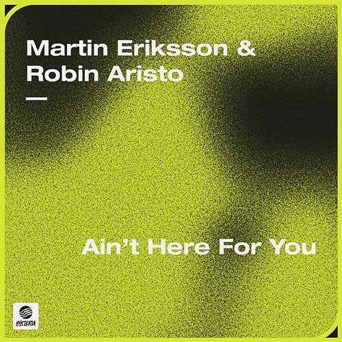Ain't Here For You Martin Eriksson & Robin Aristo