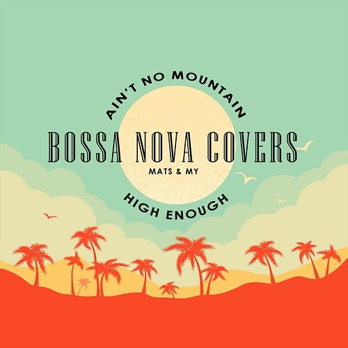 Ain't No Mountain High Enough Bossa Nova Covers, Mats & My