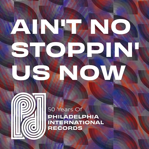 Ain't No Stoppin' Us Now: 50 Years of P.I.R. Various Artists