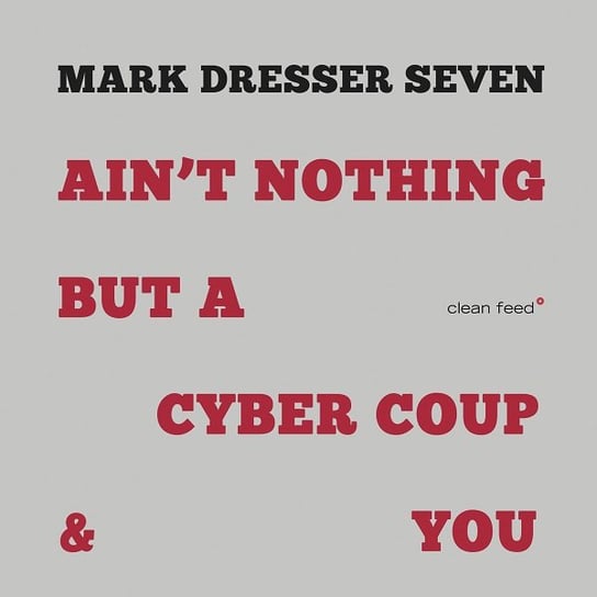 Ain’t Nothing But A Cyber Coup & You Mark Dresser Seven