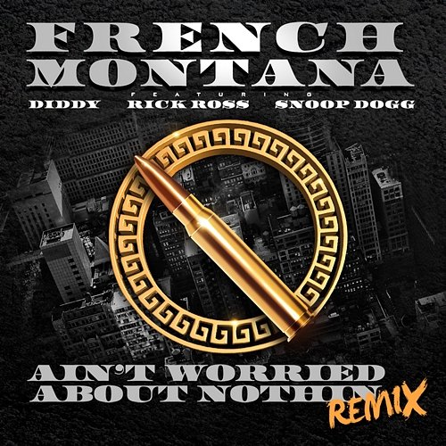 Ain't Worried About Nothin French Montana feat. Diddy, Rick Ross, Snoop Dogg