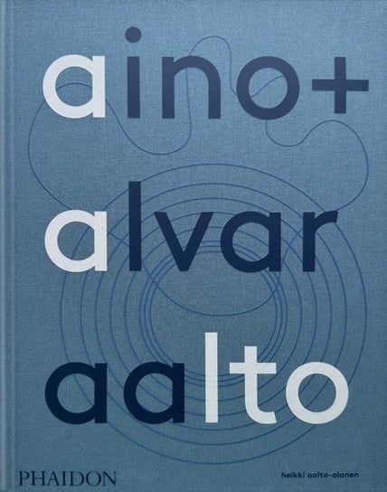 Aino + Alvar Aalto: A Life Together Heikki Aalto-Alanen