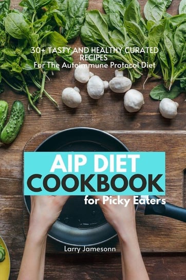 AIP Diet Cookbook For Picky Eaters Jamesonn Larry