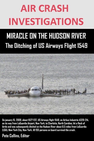 AIR CRASH INVESTIGATIONS  MIRACLE ON THE HUDSON RIVER  The Ditching of US Airways Flight 1549 Collins Editor Pete