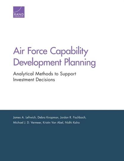 Air Force Capability Development Planning: Analytical Methods to Support Investment Decisions Opracowanie zbiorowe