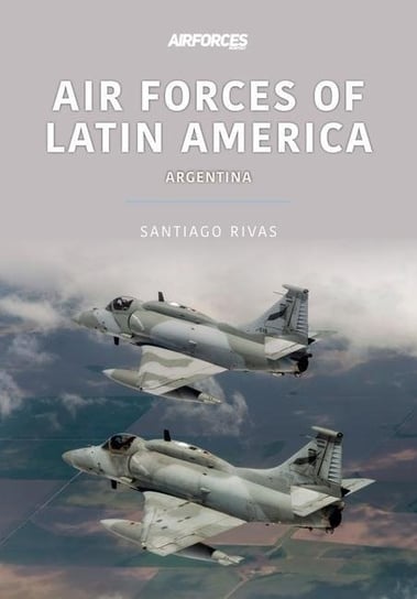 Air Forces of Latin America: Argentina Santiago Rivas