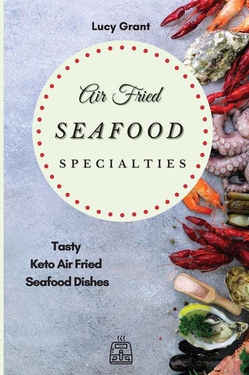 Air Fried Seafood Specialties Grant Lucy