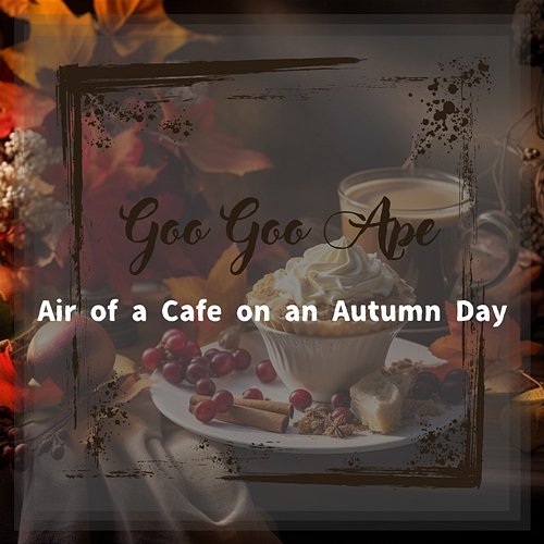 Air of a Cafe on an Autumn Day Goo Goo Ape