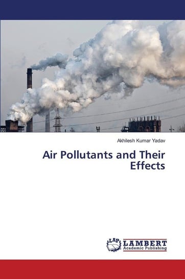 Air Pollutants and Their Effects Yadav Akhilesh Kumar