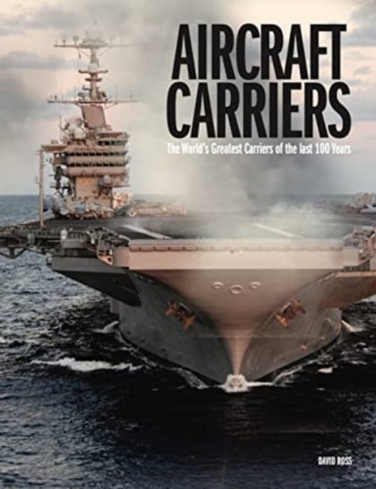 Aircraft Carriers: The Worlds Greatest Carriers of the last 100 Years Ross David
