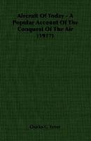 Aircraft of Today. A Popular Account of the Conquest of the Air (1917) Turner Charles C.