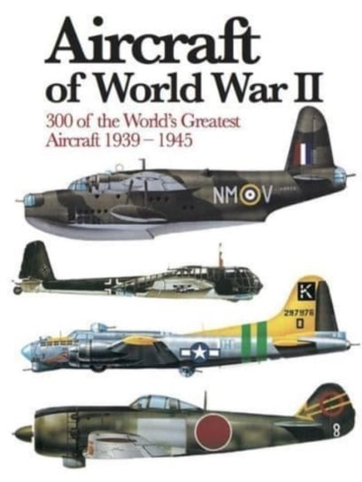 Aircraft of World War II: 300 of the Worlds Greatest Aircraft 1939-45 Chant Chris