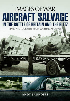 Aircraft Salvage in the Battle of Britain and the Blitz Saunders Andy