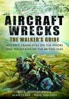Aircraft Wrecks: A Walker's Guide Wotherspoon C. N., Clark Alan, Sheldon Mark