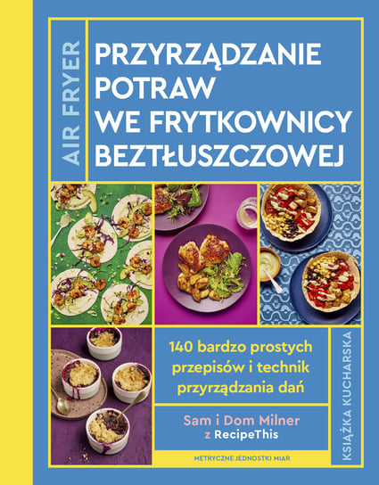AirFryer. Przyrządzanie potraw we frytkownicy beztłuszczowej Sam Milner, Dom Milner