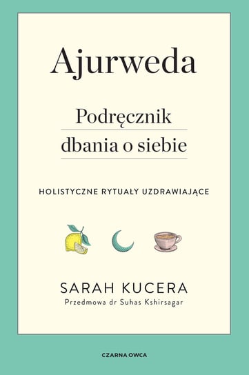 Ajurweda. Podręcznik dbania o siebie Kucera Sarah