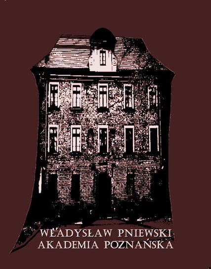 Akademia Poznańska. Szkic historyczny Władysław Pniewski