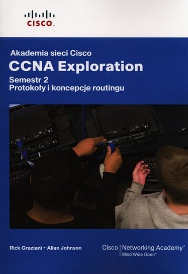 Akademia sieci Cisco. CCNA Exploration. Semestr 2. Protokoły i koncepcje routingu Graziani Rick, Johnson Allan