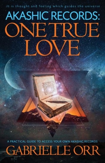 Akashic Records: One True Love: A Practical Guide to Access Your Own Akashic Records Gabrielle Orr