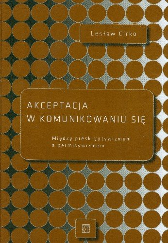 Akceptacja w komunikowaniu się między preskryptywizmem a permisywizmem Cirko Lesław