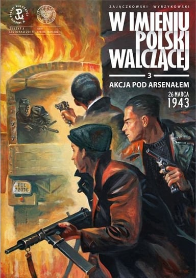Akcja pod Arsenałem 23 marca 1943. W imieniu Polski Walczącej. Tom 3 Zajączkowski Sławomir, Wyrzykowski Krzysztof
