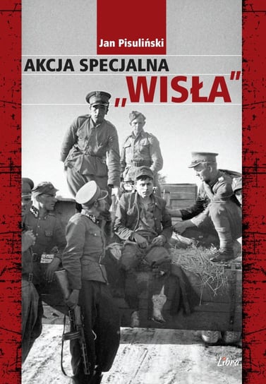 Akcja specjalna "Wisła" Pisuliński Jan