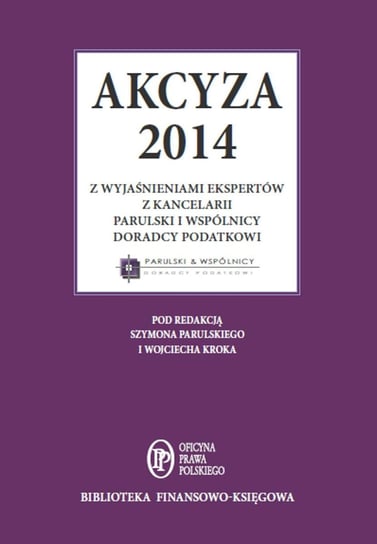 Akcyza 2014 wraz z wyjaśnieniami ekspertów kancelarii Parulski i Wspólnicy Opracowanie zbiorowe