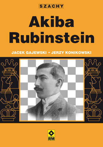 Akiba Rubinstein. Szachy Konikowski Jerzy, Gajewski Jacek