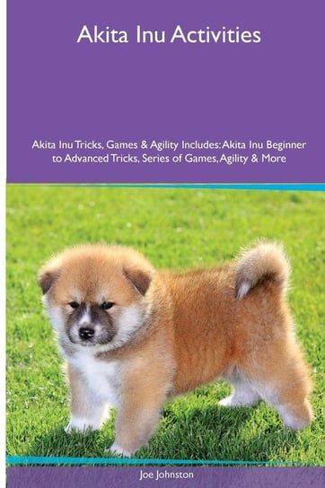 Akita Inu  Activities Akita Inu Tricks, Games & Agility. Includes Johnston Joe
