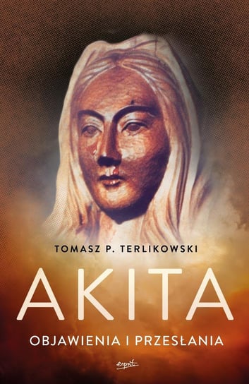 Akita. Objawienia i przesłania Terlikowski Tomasz P.