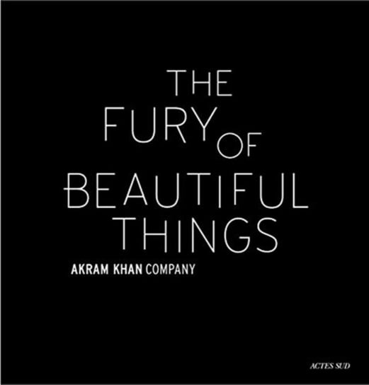 Akram Khan. The Fury of beautiful things Akram Khan, Farooq Chaudhry