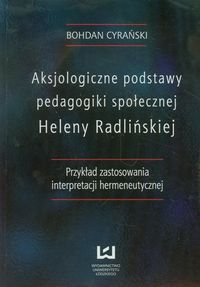 Aksjologiczne podstawy pedagogiki społecznej Heleny Radlińskiej. Przykład zastosowania interpretacji hermeneutycznej Cyrański Bohdan