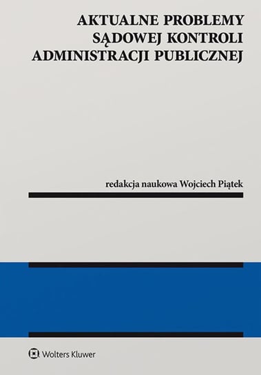 Aktualne problemy sądowej kontroli administracji publicznej Piątek Wojciech