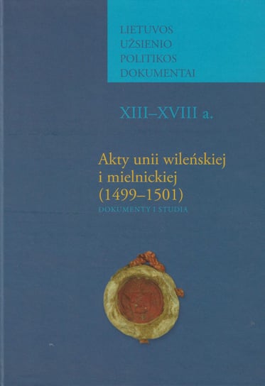 Akty unii wileńskiej i mielnickiej (1499-1501) Opracowanie zbiorowe